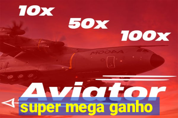 super mega ganho